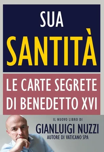 Gianluigi Nuzzi – Sua Santita’. Le Carte Segrete Di Benedetto XVI